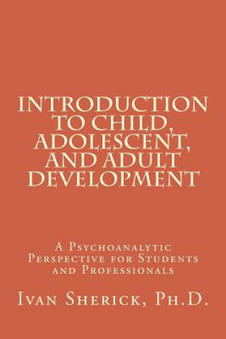 Buch Introduction to Child, Adolescent, and Adult Development: A Psychoanalytic Perspective for Students and Professionals Phd Ivan Sherick