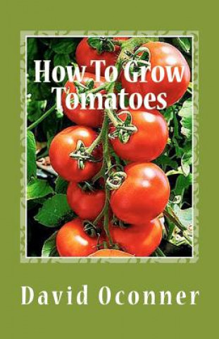 Carte How To Grow Tomatoes: Your Garden Secrets David Oconner