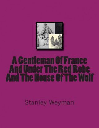 Knjiga A Gentleman Of France And Under The Red Robe And The House Of The Wolf Stanley Weyman