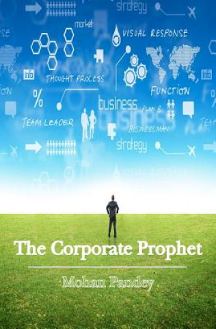 Книга The Corporate Prophet: A fresh take on management, integrated and simplified Mohan Pandey