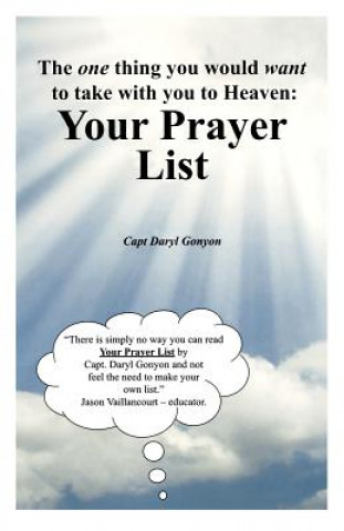 Könyv Your Prayer List: The one thing you would want to take with you to Heaven Capt Daryl Gonyon