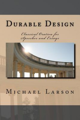 Knjiga Durable Design: Classical Oration for Speeches and Essays Michael J P Larson