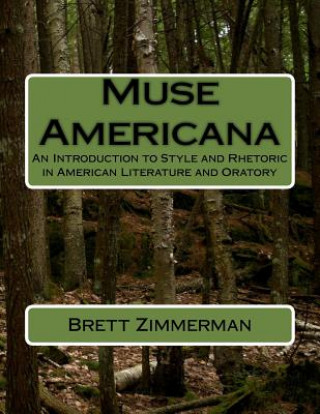 Carte Muse Americana: An Introduction to Style and Rhetoric in American Literature and Oratory Brett Zimmerman Ph D