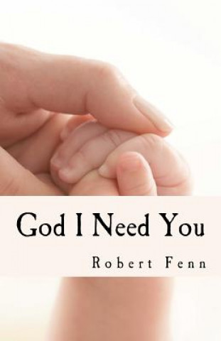 Kniha God I Need You: Who can save, rescue and assure me of eternal salvation? Robert Fenn