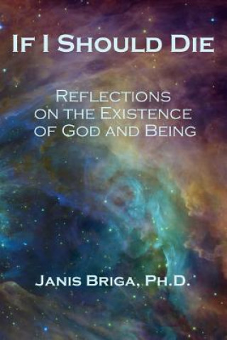 Knjiga If I Should Die: Reflections on the Existence of God and Being Janis Briga Ph D