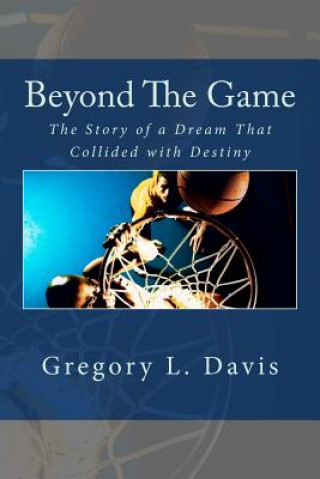 Książka Beyond The Game: The Story of a Dream That Collided with Destiny Gregory L Davis