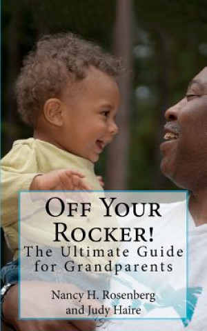 Kniha Off Your Rocker!: The Ultimate Guide for Grandparents Nancy H Rosenberg