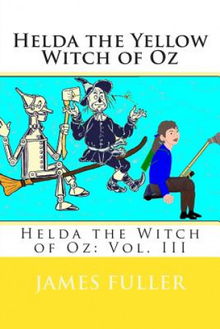 Kniha Helda the Yellow Witch of Oz: Helda the Witch of Oz: Vol. III James Leon Fuller