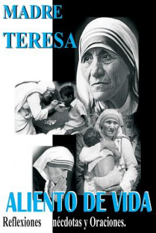 Könyv Madre Teresa Aliento de Vida: Reflexiones, anécdotas y Oraciones Madre Teresa De Calcuta