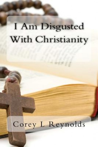 Kniha I Am Disgusted With Christianity Corey L Reynolds