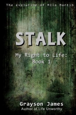 Könyv Stalk: My Right to Life: Book 1 Grayson James