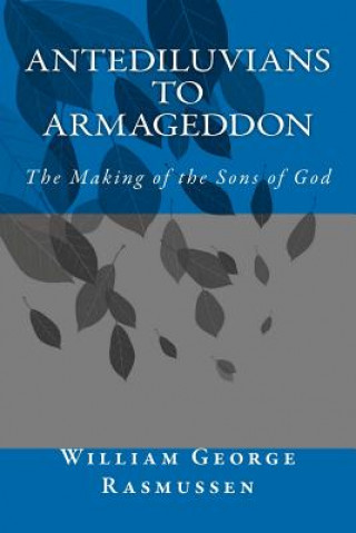 Kniha Antediluvians to Armageddon: The Making of the Sons of God MR William George Rasmussen