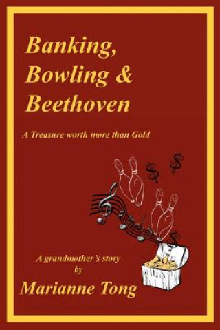 Libro Banking, Bowling & Beethoven: A Treasure worth more than Gold Marianne Tong