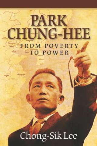 Könyv Park Chung-Hee: From Poverty to Power Prof Chong-Sik Lee