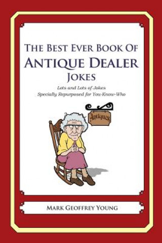 Book The Best Ever Book of Antique Dealer Jokes: Lots and Lots of Jokes Specially Repurposed for You-Know-Who Mark Geoffrey Young