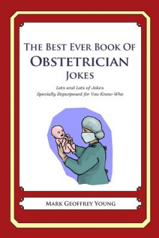 Carte The Best Ever Book of Obstetrician Jokes: Lots and Lots of Jokes Specially Repurposed for You-Know-Who Mark Geoffrey Young