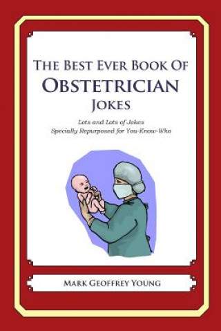 Książka The Best Ever Book of Obstetrician Jokes: Lots and Lots of Jokes Specially Repurposed for You-Know-Who Mark Geoffrey Young