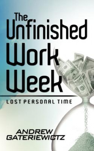 Carte The Unfinished Work Week: Lost Personal Time Andrew Gateriewictz