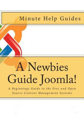 Book A Newbies Guide Joomla!: A Beginnings Guide to the Free and Open Source Content Management Systems Minute Help Guides