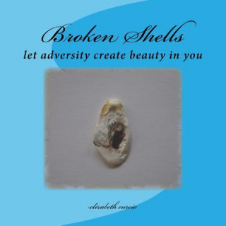 Könyv Broken Shells: let adversity create beauty in you Elizabeth Curcio