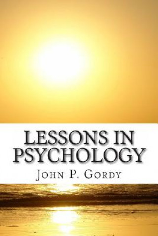 Książka Lessons In Psychology: Designed Especially As An Introduction to The Subject For Private students, and As a text-Book in Normal and Secondary J P Gordy Ph D