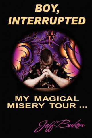 Carte Boy Interrupted: My Magical Misery Tour: My Magical Misery Tour MR Jeff Baker