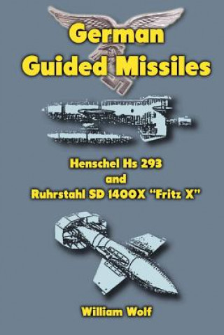 Kniha German Guided Missiles: Henschel Hs 293 and Ruhrstahl SD 1400X "Fritz X" William Wolf