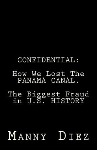 Knjiga Confidential: How We Lost The PANAMA CANAL. The Biggest Fraud in U.S. HISTORY Manny Diez
