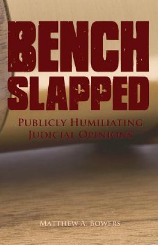 Book Benchslapped: Publicly Humiliating Judicial Opinions Matthew Bowers
