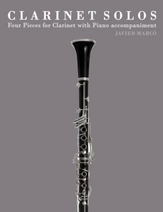 Könyv Clarinet Solos: Four Pieces for Clarinet with Piano Accompaniment Javier Marco