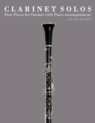 Kniha Clarinet Solos: Four Pieces for Clarinet with Piano Accompaniment Javier Marco