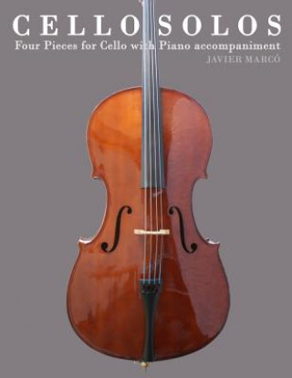 Könyv Cello Solos: Four Pieces for Cello with Piano Accompaniment Javier Marco