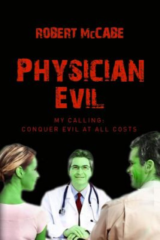 Kniha Physician Evil: My Calling: Conquer Evil At All Costs Robert McCabe