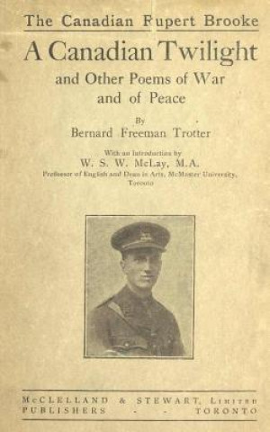 Книга A Canadian Twilight and Other Poems of War and Of Peace Bernard Freeman Trotter