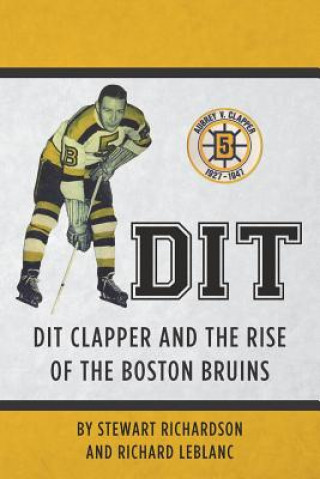 Carte Dit: Dit Clapper and The Rise Of The Boston Bruins Stewart F Richardson