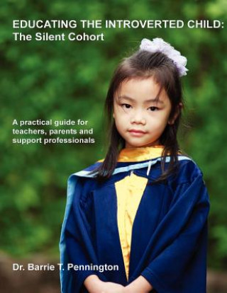 Kniha Educating the Introverted Child: The Silent Cohort Barrie T Pennington