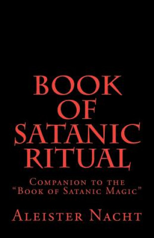 Könyv Book of Satanic Ritual: Companion to the "Book of Satanic Magic" Aleister Nacht