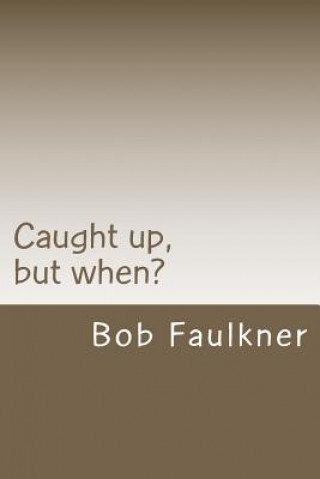 Carte Caught up, but when?: Are there really two "second comings" ? Bob Faulkner