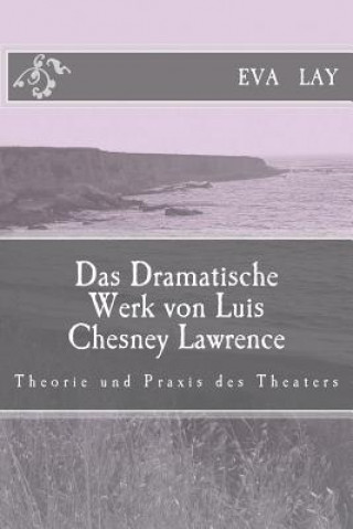 Книга Das Dramatische Werk von Luis Chesney Lawrence: Theorie und praxis des theaters Eva Lay