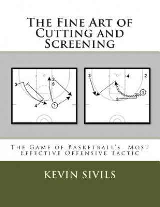 Kniha The Fine Art of Cutting and Screening: The Game of Basketball Most Effective Offensive Tactic Kevin Sivils