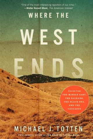 Libro Where the West Ends: Stories from the Middle East, the Balkans, the Black Sea, and the Caucasus Michael J Totten