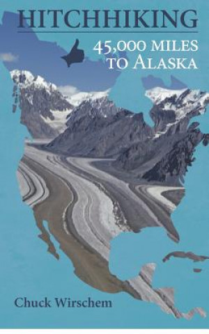 Könyv HitchHiking 45,000 Miles to Alaska Chuck Wirschem