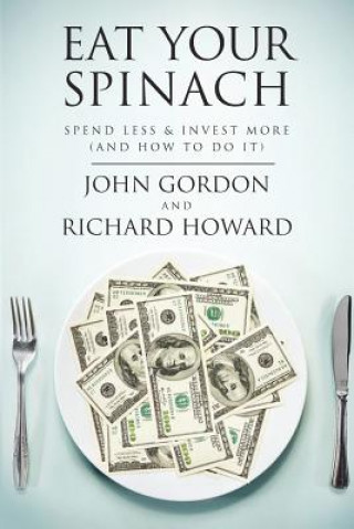 Libro Eat Your Spinach: Spend Less & Invest More (And How to do it) John Gordon