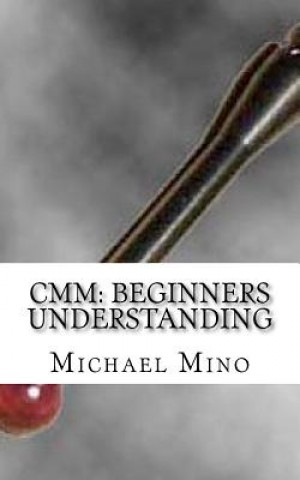 Book CMM: Beginners Understanding: Understanding the basics Michael J Mino