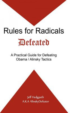 Book Rules for Radicals Defeated: A Practical Guide for Defeating Obama/Alinsky Tactics Jeff Hedgpeth