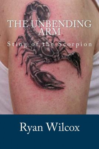 Kniha The Unbending Arm: Sting of the Scorpion Ryan Wilcox