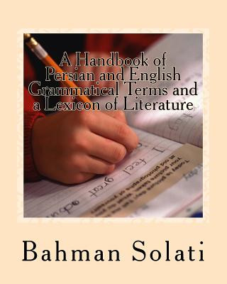 Knjiga A Handbook of Persian and English Grammatical Terms and a Lexicon of Literature: Persian and English Grammatical Terms Bahman Solati