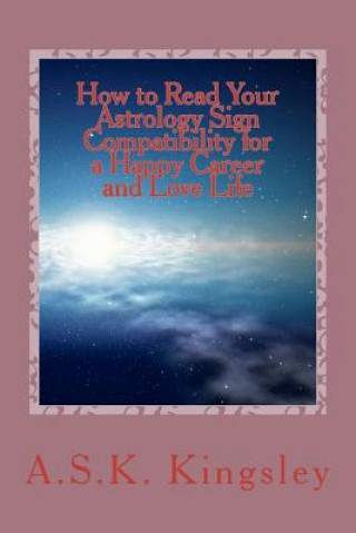 Книга How to Read Your Astrology Sign Compatibility for a Happy Career and Love Life A S K Kingsley