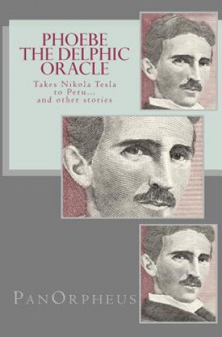 Kniha Phoebe (The Delphic Oracle) takes Nikola Tesla to Peru...and other stories Panorpheus