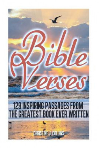 Book Bible Verses: 129 Inspiring Passages from the Greatest Book Ever Written: Inspirational Bible Verses Christine J Collins